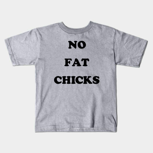 No Fat Chicks Kids T-Shirt by mondoman